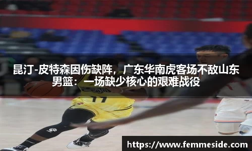 昆汀-皮特森因伤缺阵，广东华南虎客场不敌山东男篮：一场缺少核心的艰难战役