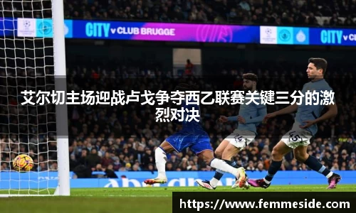 艾尔切主场迎战卢戈争夺西乙联赛关键三分的激烈对决