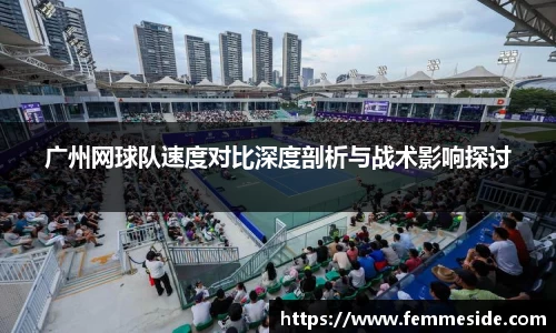 广州网球队速度对比深度剖析与战术影响探讨